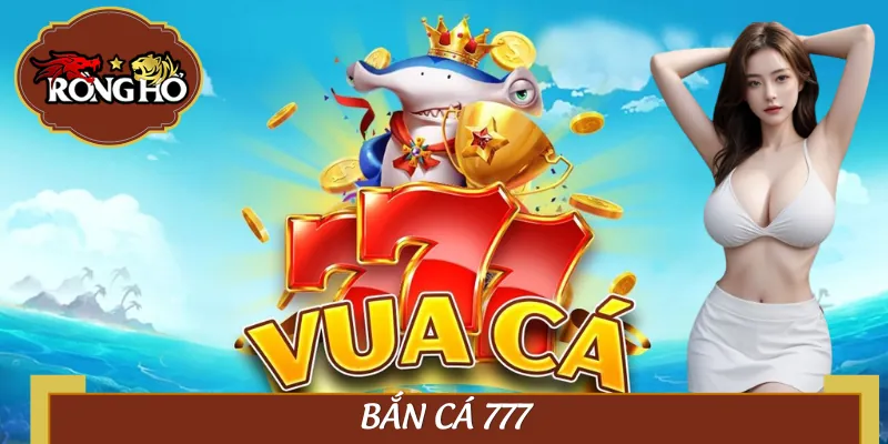 Bắn Cá 777 – Một Cú Click Chuột, Cả Đại Dương “Nổ Tung”