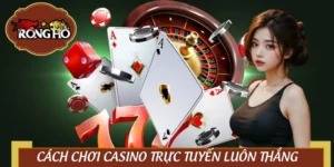 Cách Chơi Casino Trực Tuyến Luôn Thắng Không Bao Giờ Thua