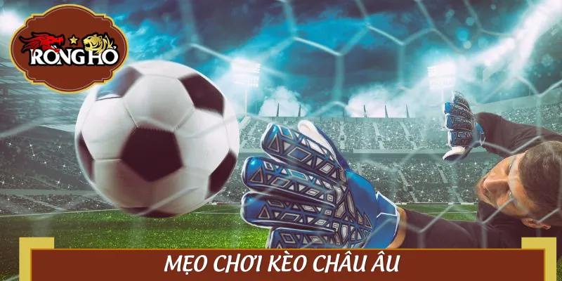 Thắng kèo không nhờ may là do biết mẹo chơi kèo châu Âu