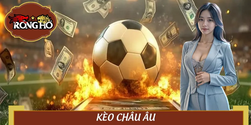 Chơi Cá Độ Kèo Châu Âu - Cách Đặt Cược Đi Vào Lòng Đất