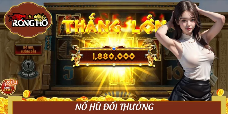 Nổ Hũ Đổi Thưởng Rongho99 – Săn Hũ Dễ, Chơi Phát Dính Luôn